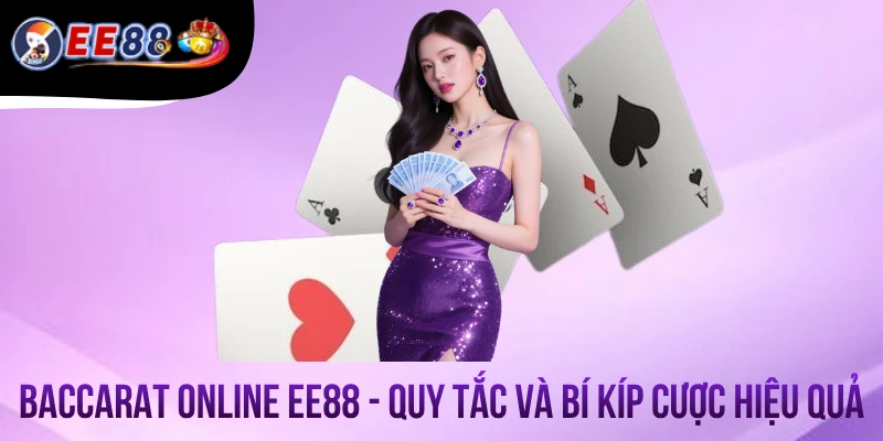 Baccarat Online EE88 - Quy Tắc Và Bí Kíp Cược Hiệu Quả