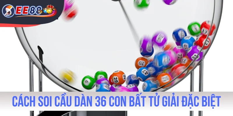 Cách soi cầu dàn 36 con bất tử theo giải Đặc biệt