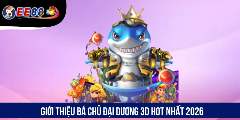 Giới thiệu Bá chủ đại dương 3D hot nhất 2026