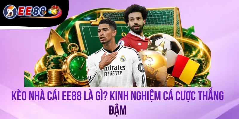 Kèo Nhà Cái EE88 Là Gì? Kinh Nghiệm Cá Cược Thắng Đậm