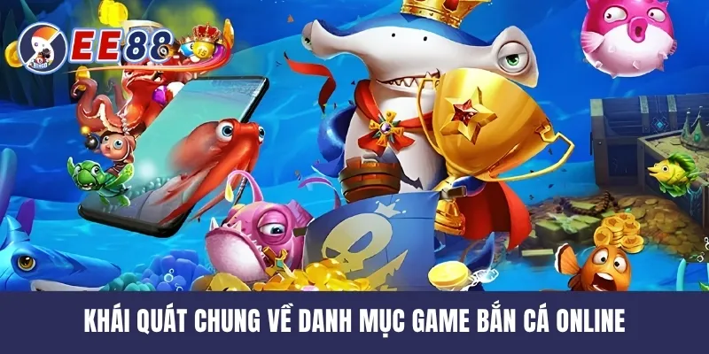 Khái quát chung về danh mục game bắn cá online