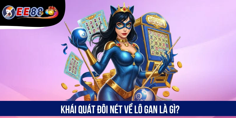 Khái quát đôi nét về lô gan là gì?