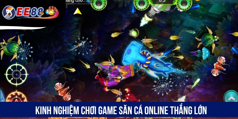 Kinh nghiệm chơi game săn cá online thắng lớn