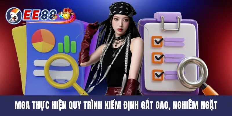 MGA thực hiện quy trình kiểm định gắt gao, nghiêm ngặt