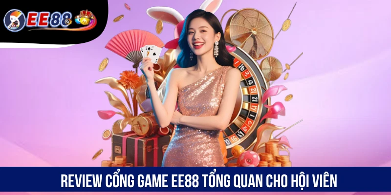 Review cổng game EE88 tổng quan cho hội viên