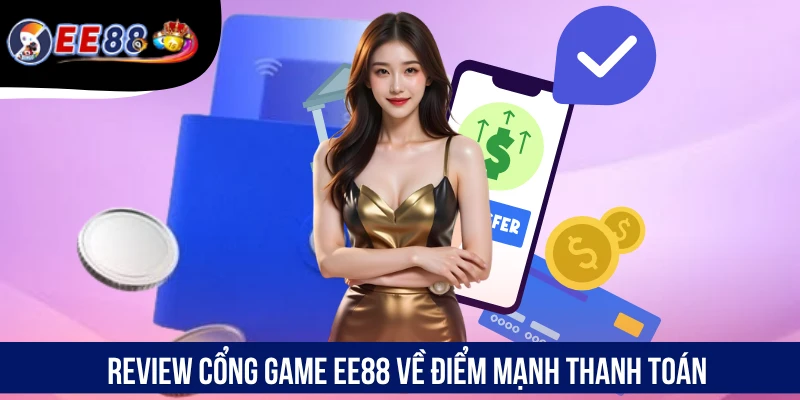 Review cổng game EE88 về điểm mạnh thanh toán
