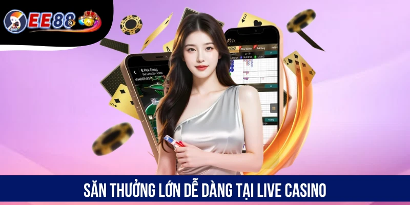 Săn thưởng lớn dễ dàng tại Live Casino