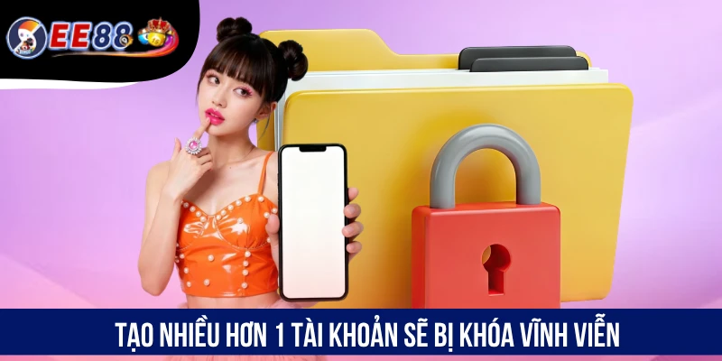 Tạo nhiều hơn 1 tài khoản sẽ bị khóa vĩnh viễn