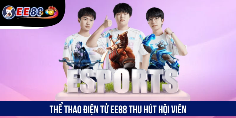 Thể thao điện tử EE88 thu hút hội viên