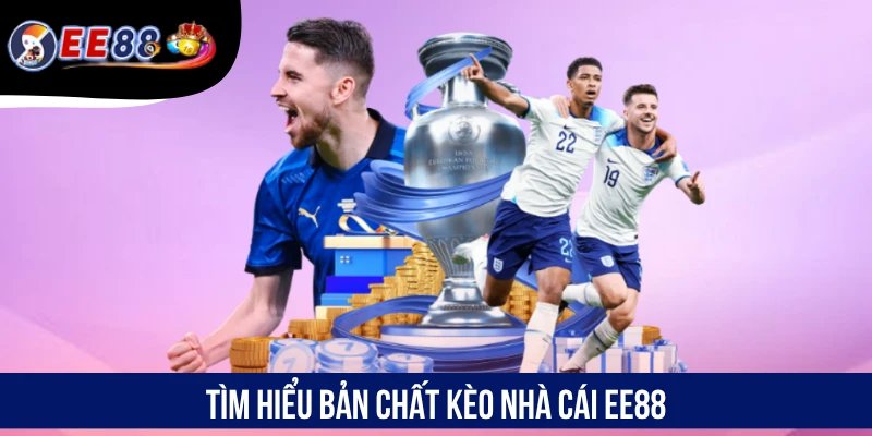 Tìm hiểu bản chất kèo nhà cái EE88