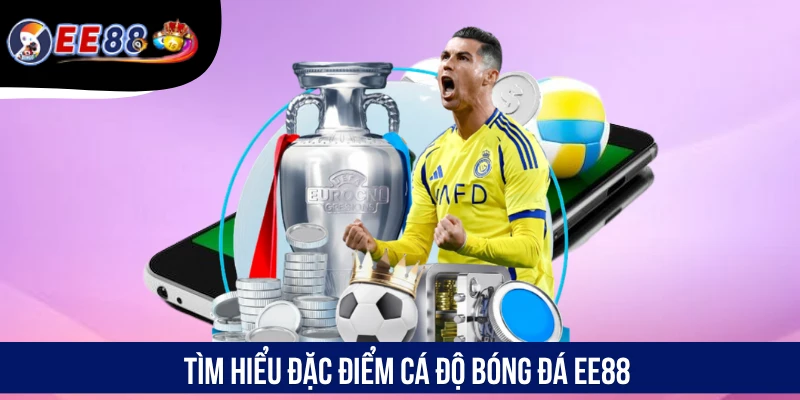 Tìm hiểu đặc điểm cá độ bóng đá EE88