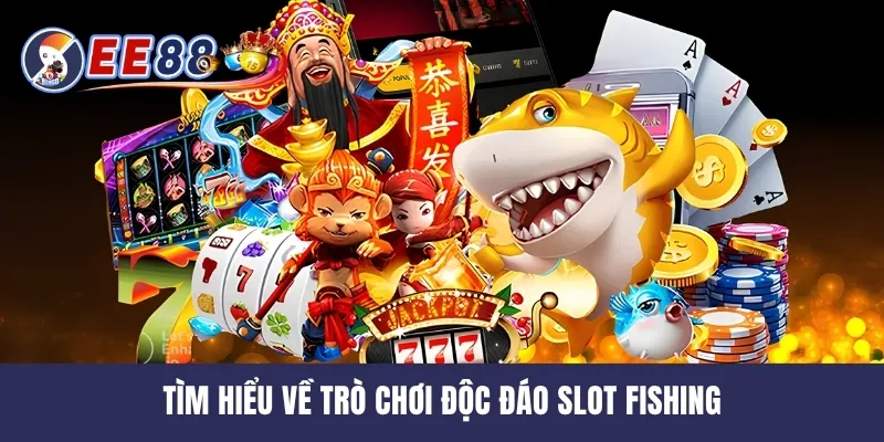 Tìm hiểu về trò chơi độc đáo Slot Fishing