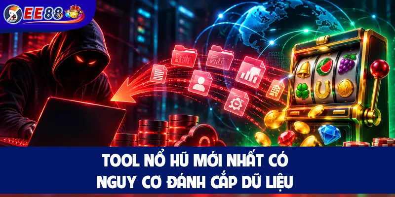 Tool nổ hũ mới nhất có nguy cơ đánh cắp dữ liệu